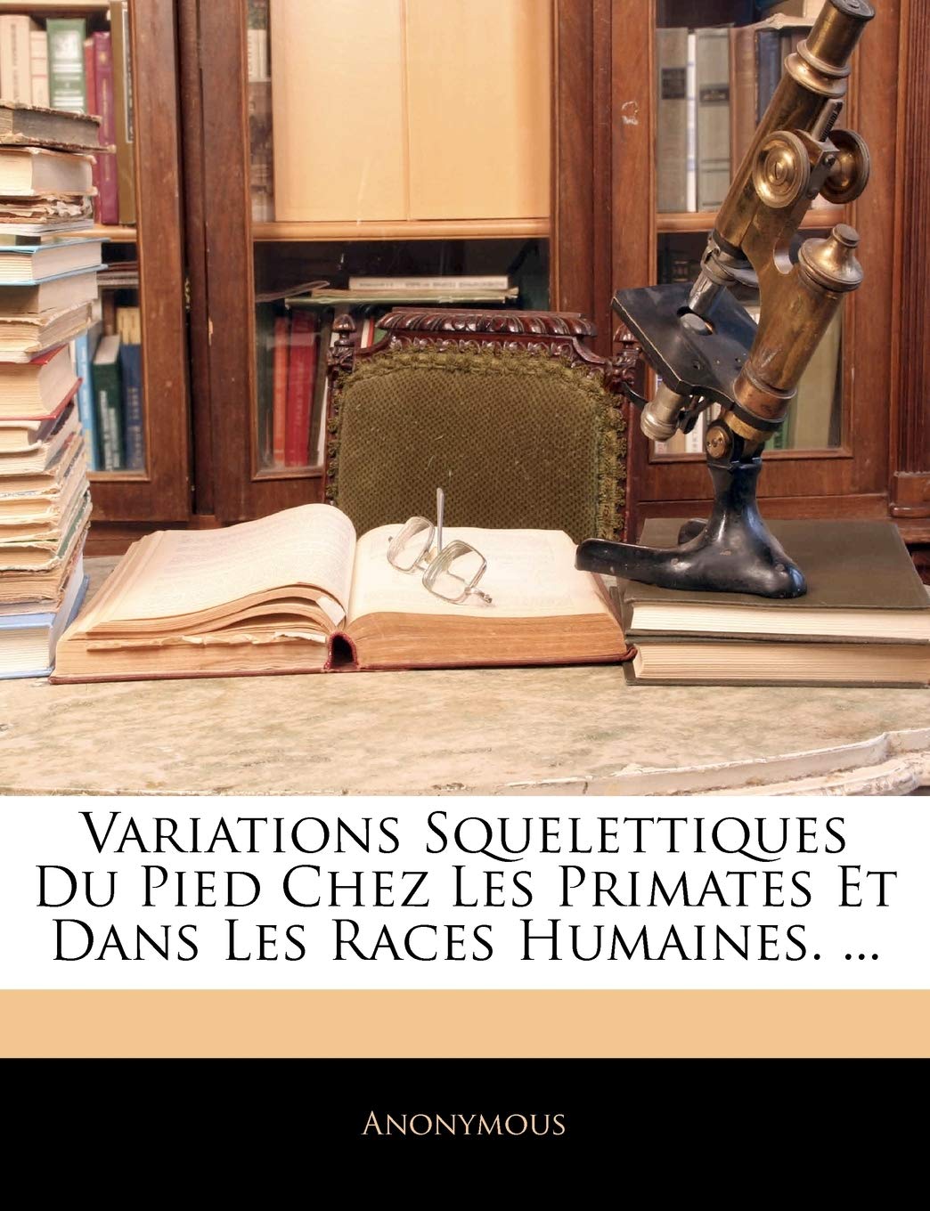 Variations Squelettiques Du Pied Chez Les Primates Et Dans Les Races Humaines. ... Medicine