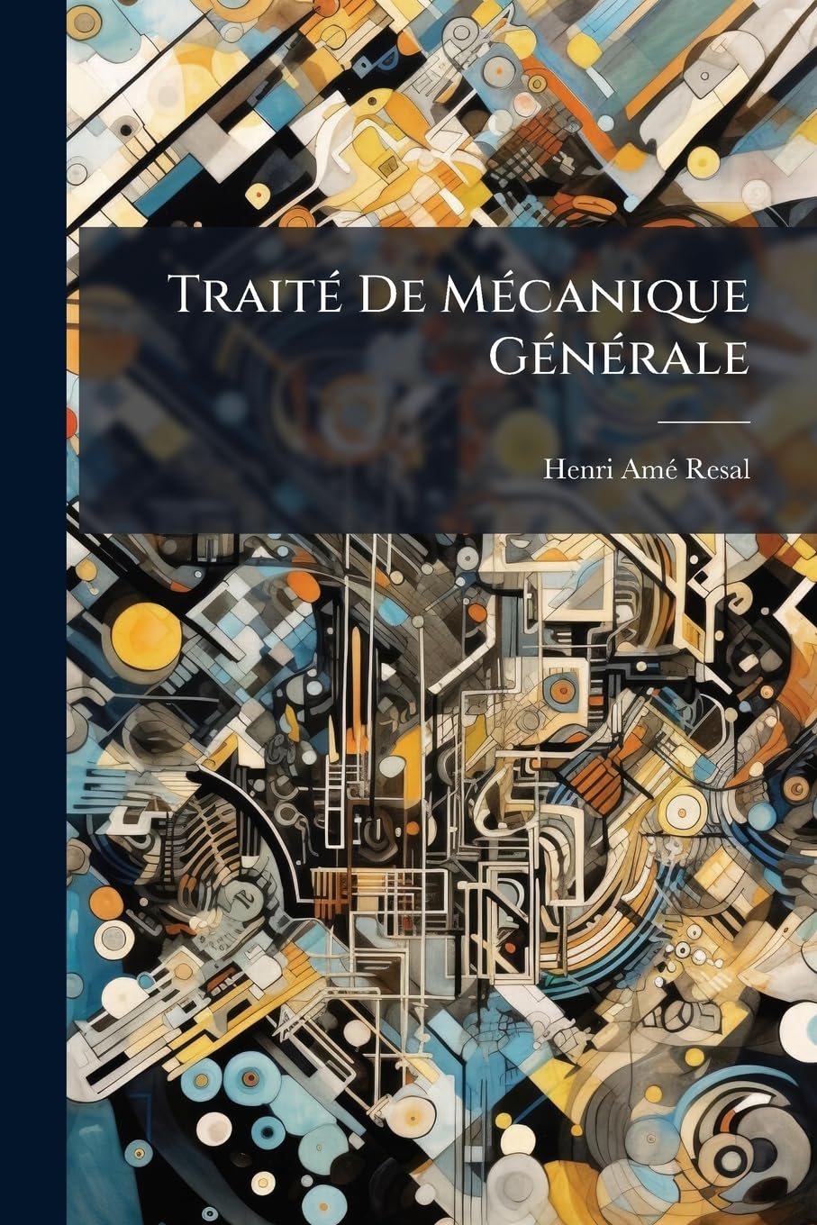 Traité de Mécanique Générale: Développements Sur La Mécanique Rationelle Et La Cinématique Pure, Comprenant de Nombreux Exercices book