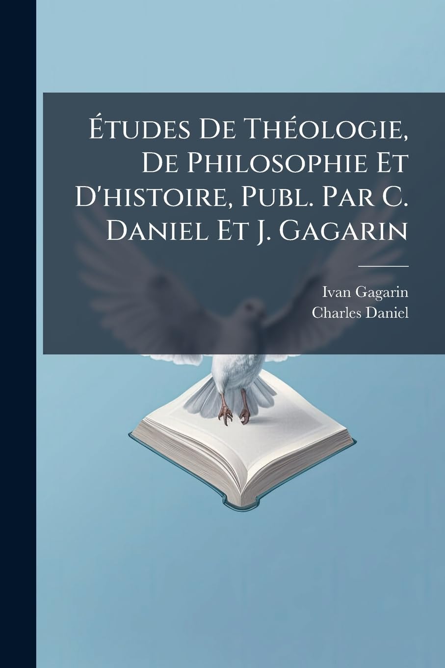 Études de Théologie, de Philosophie Et d'Histoire, Publ. Par C. Daniel Et J. Gagarin book