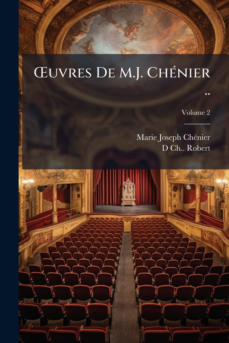OEuvres De M.J. Chénier ..: Précédés D'une Notice Sur Chénier, Volume 2 book