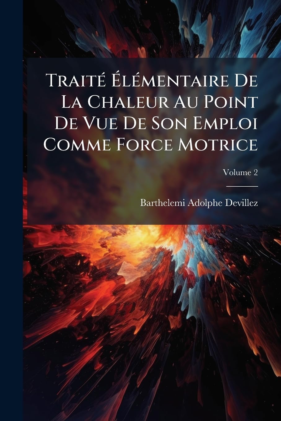 Traité Élémentaire De La Chaleur Au Point De Vue De Son Emploi Comme Force Motrice, Volume 2 book