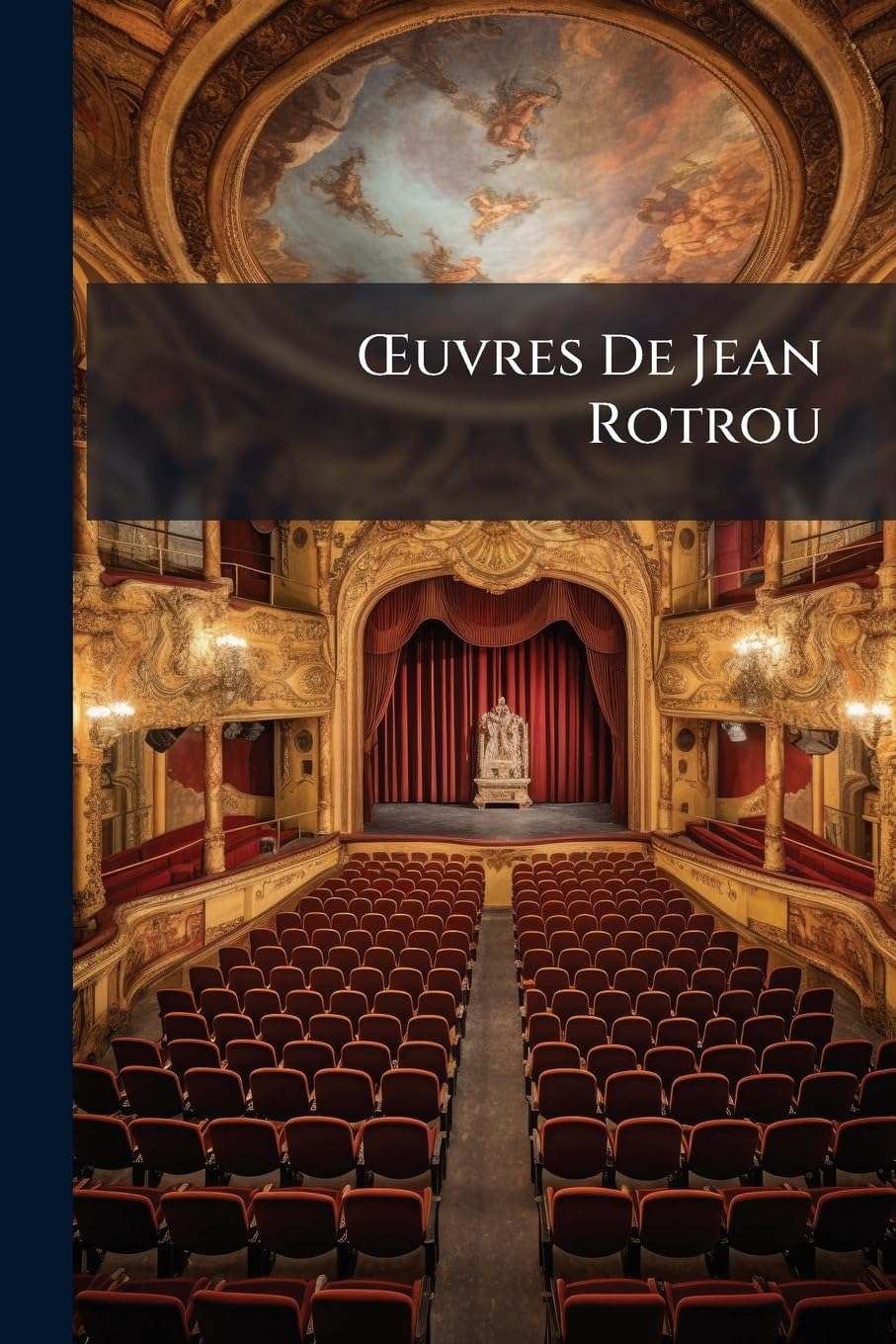 OEuvres De Jean Rotrou: Agésilan De Colchos. L'innocente Infidélité. Clorinde. Amélie. Les Sosies. Les Deux Pucelles. Laure Persécutée book