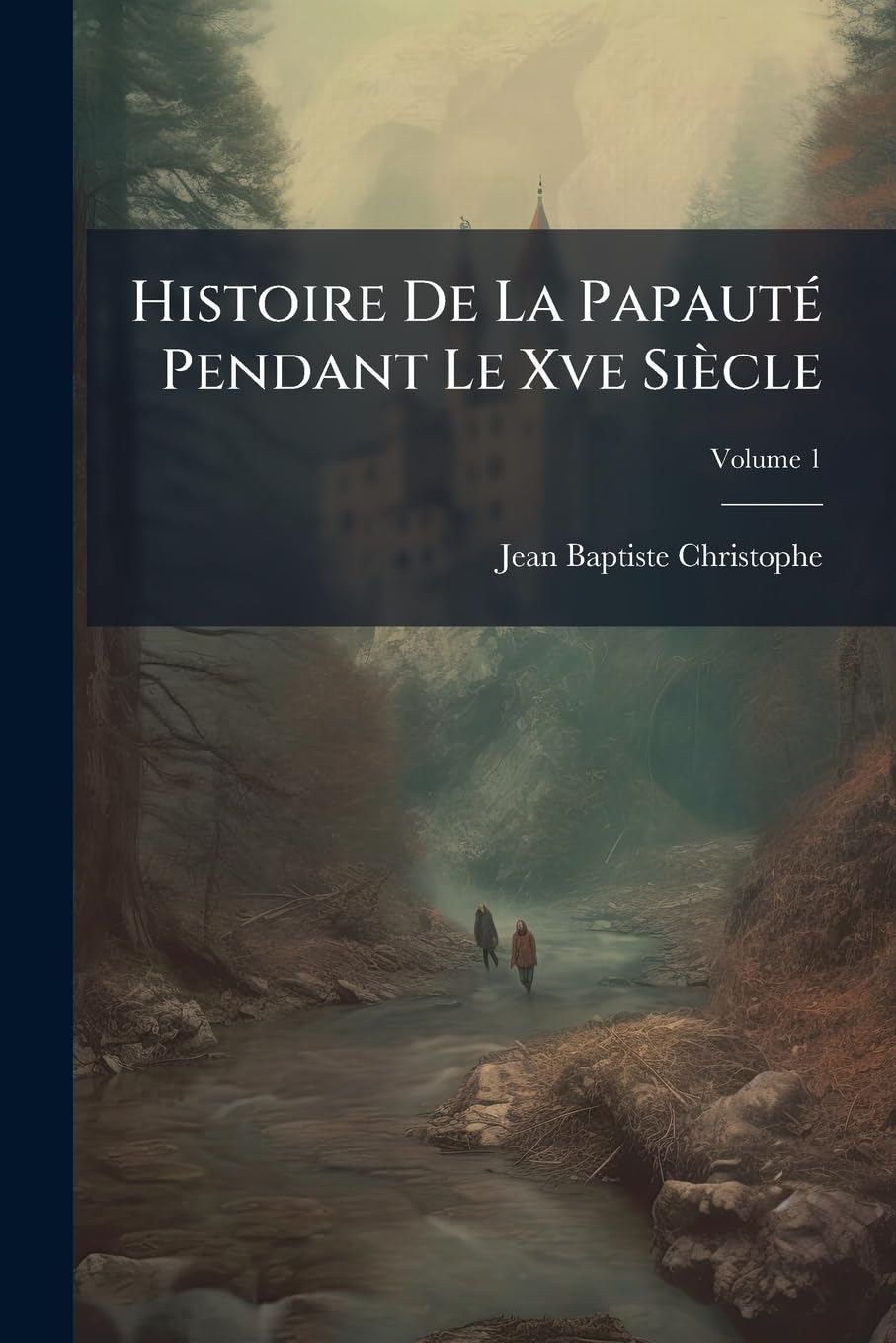 Histoire De La Papauté Pendant Le Xve Siècle, Volume 1 book