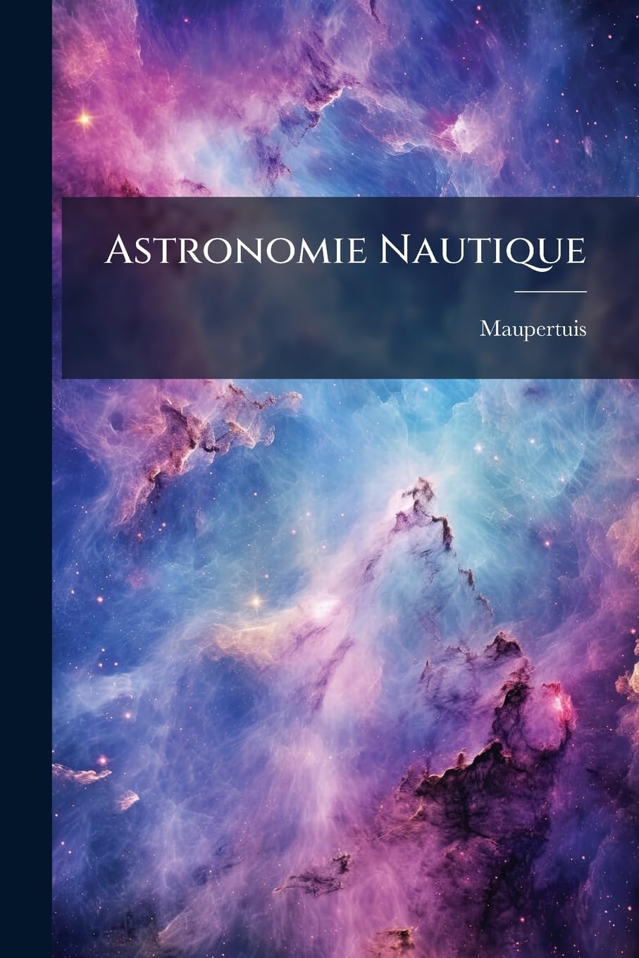 Astronomie Nautique: , Ou, Elémens D'astronomie: Tant Pour Un Observatoire Fixe, Que Pour Un Observatoire Mobile book