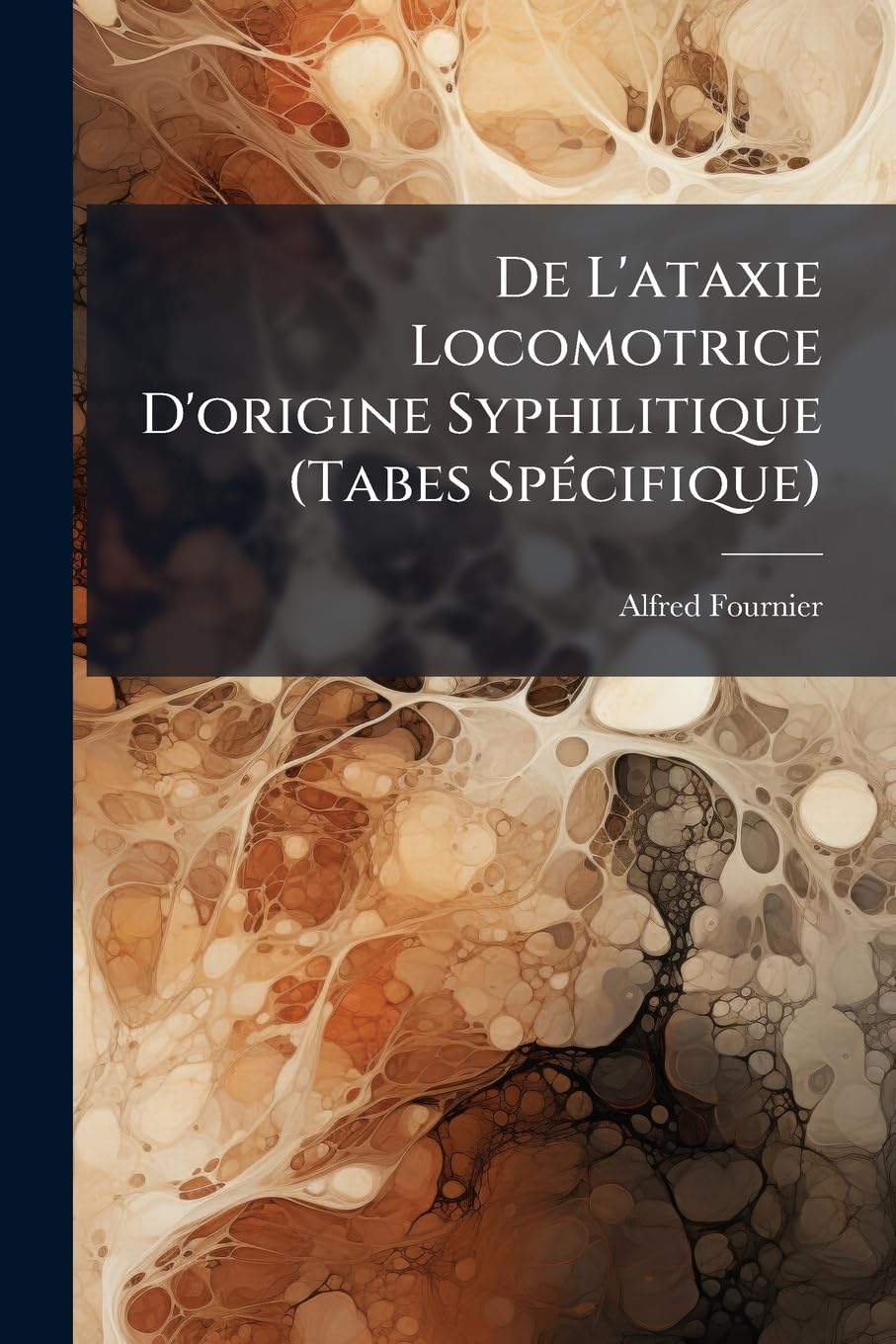 de l'Ataxie Locomotrice d'Origine Syphilitique (Tabes Spécifique): Leçons Cliniques Professées À l'Hòpital Saint-Louis book