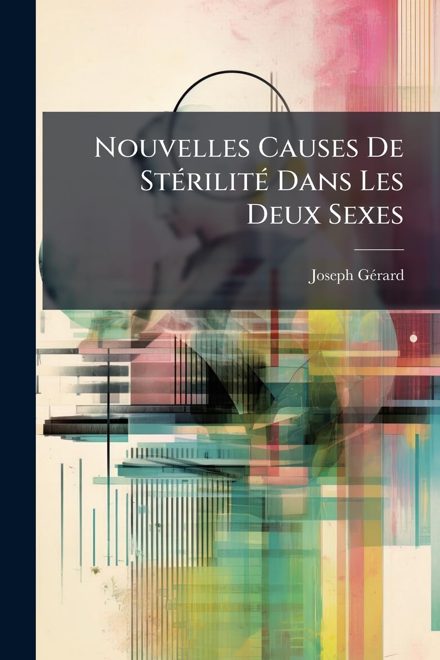 Nouvelles Causes De Stérilité Dans Les Deux Sexes: Fécondation Artificielle Comme Moyen Ultime De Traitement book