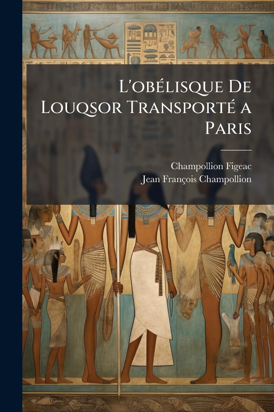 L'Obélisque de Louqsor Transporté a Paris: Notice Historique, Descriptive, Et Archælogique Sur Ce Monument book