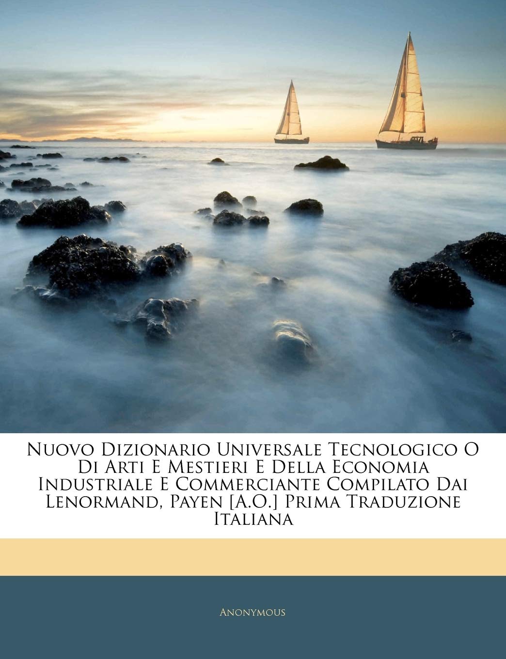 Nuovo Dizionario Universale Tecnologico O Di Arti E Mestieri E Della Economia Industriale E Commerciante Compilato Dai Lenormand, Payen Prima Traduzione Italiana Politics & History