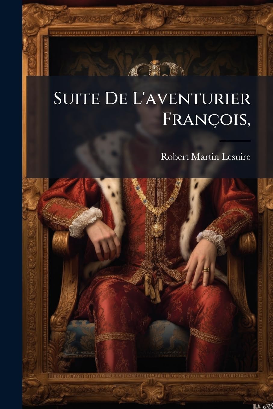 Suite de l'Aventurier François,: Ou Mémoires de Grégoire Merveil, Marquis d'Erbeuil.. book