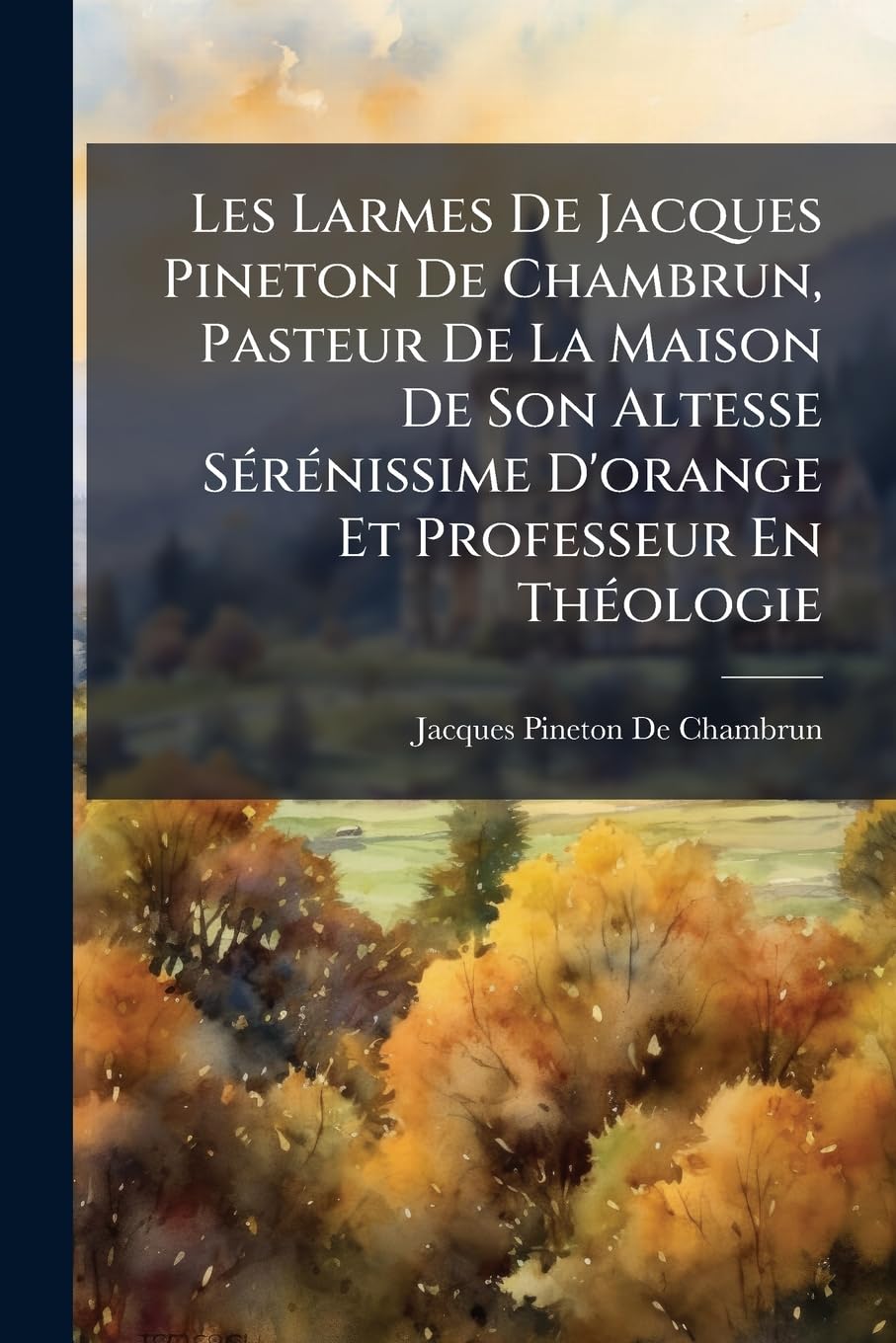 Les Larmes De Jacques Pineton De Chambrun, Pasteur De La Maison De Son Altesse Sérénissime D'orange Et Professeur En Théologie: Qui Contiennent Les ... Depuis L'an 1660, La Chute Et La Relevem... book
