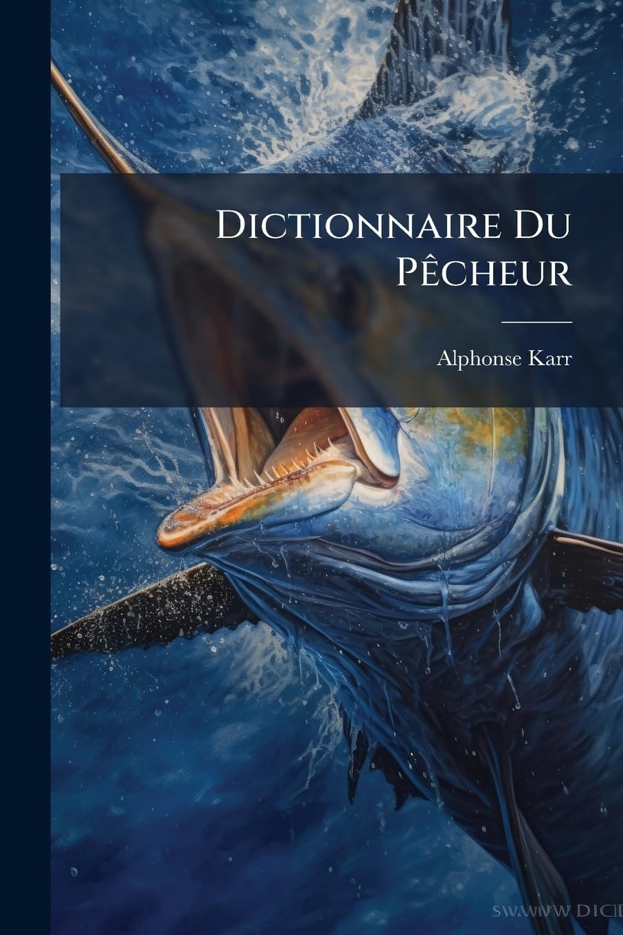 Dictionnaire Du Pêcheur: Traitée Complet De La Pêche En Eau Douce Et En Eau Salée, Histoire, Moeurs, Habitudes De Poissons, Crustacés, Testacés ... book