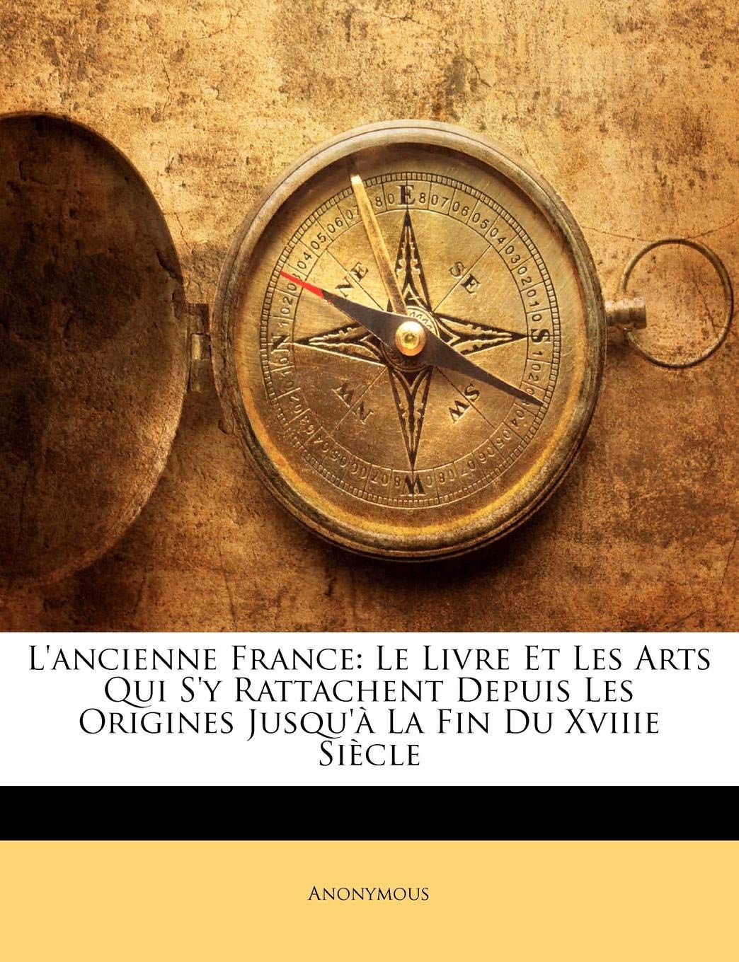 L'Ancienne France: Le Livre Et Les Arts Qui S'y Rattachent Depuis Les Origines Jusqu'a La Fin Du Xviiie Siecle book