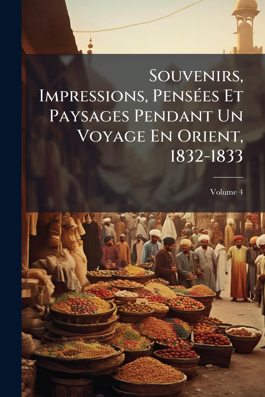 Souvenirs, Impressions, Pensées Et Paysages Pendant Un Voyage En Orient, 1832-1833; Volume 4 book