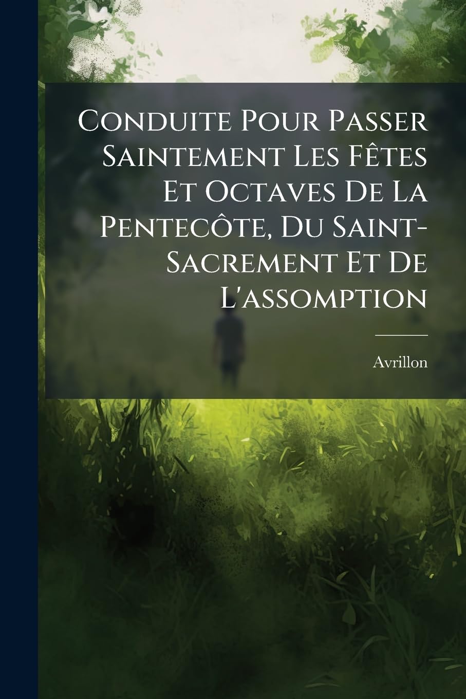 Conduite Pour Passer Saintement Les Fêtes Et Octaves De La Pentecôte, Du Saint-Sacrement Et De L'assomption book