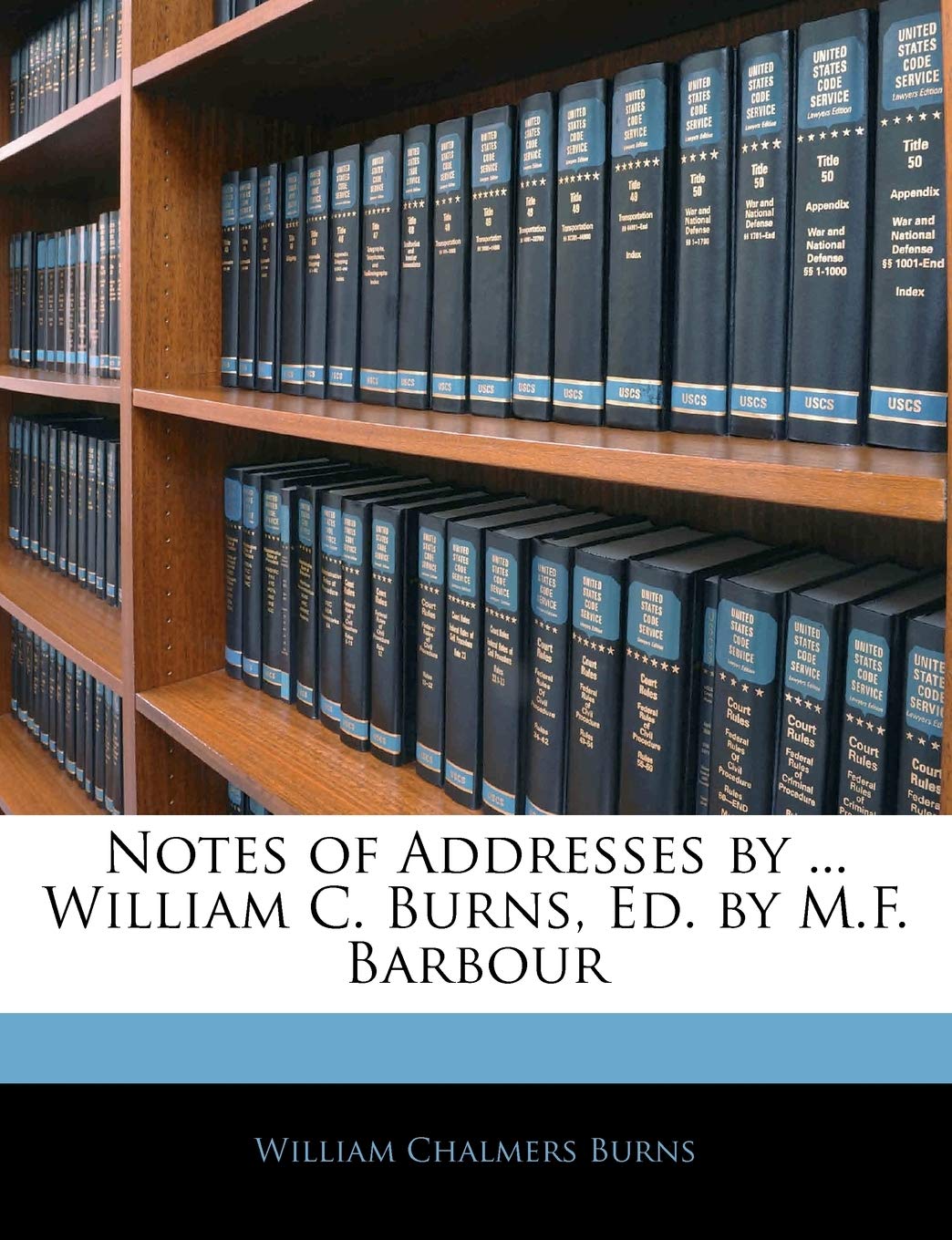 Notes of Addresses by ... William C. Burns, Ed. by M.F. Barbour Politics & History