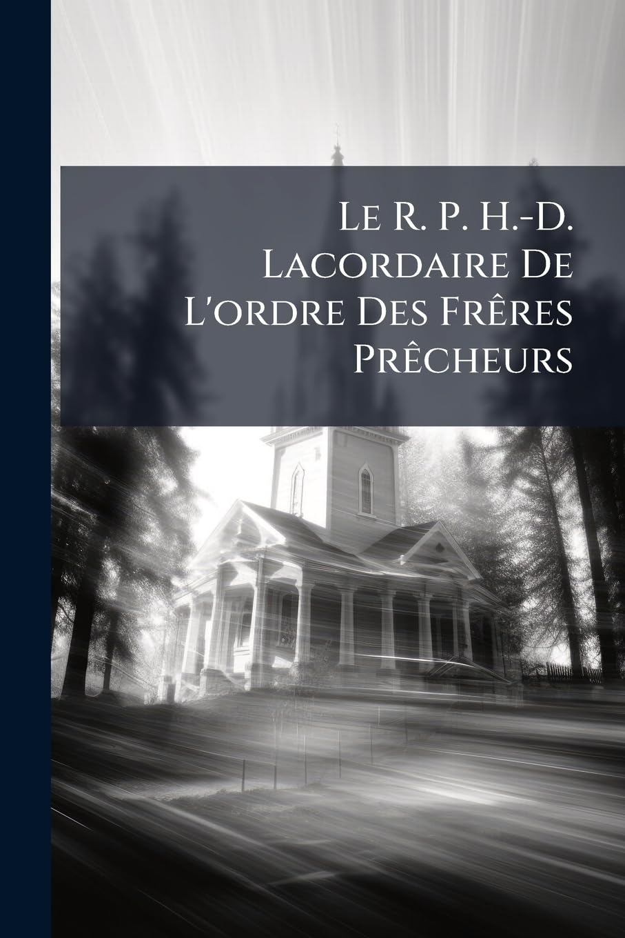 Le R. P. H.-D. Lacordaire de l'Ordre Des Frères Prècheurs: Sa Vie Intime Et Religieuse book