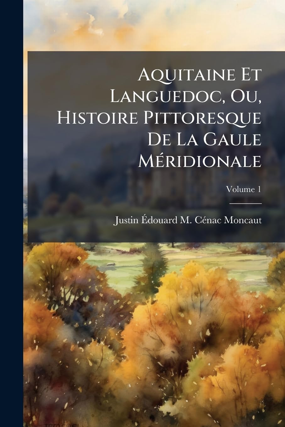 Aquitaine Et Languedoc, Ou, Histoire Pittoresque De La Gaule Méridionale, Volume 1 book