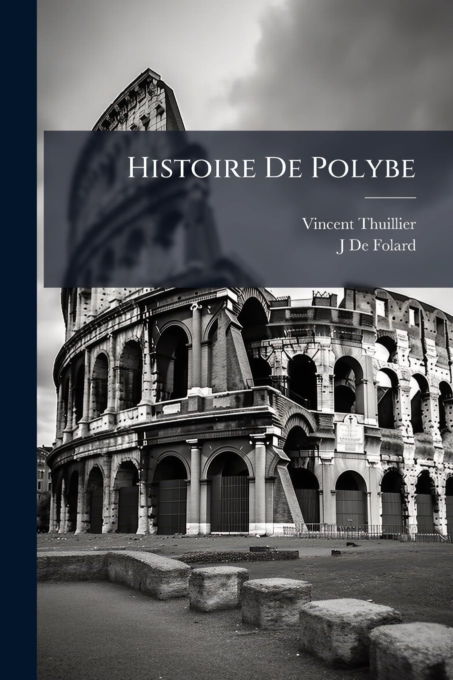 Histoire De Polybe: Avec Un Commentaire Ou Un Corps De Science Militaire, Enrichi De Notes Critiques Et Historiques, Où Toutes Les Grandes Parties De ... Sont Expliquées, Démontrées. & Représ... book