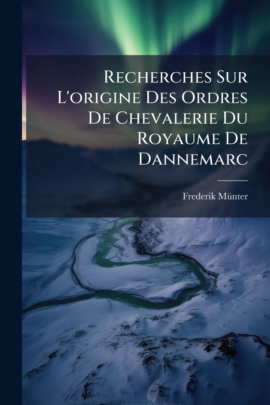 Recherches Sur L'origine Des Ordres De Chevalerie Du Royaume De Dannemarc book