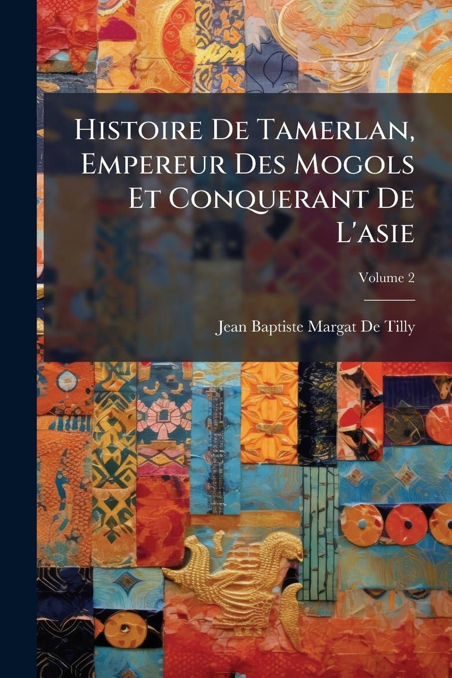 Histoire de Tamerlan, Empereur Des Mogols Et Conquerant de L'Asie, Volume 2 book