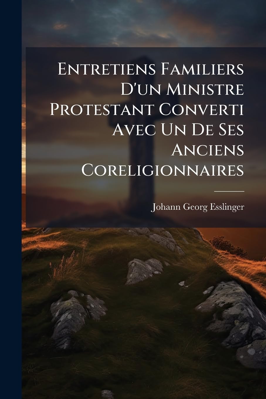 Entretiens Familiers D'un Ministre Protestant Converti Avec Un De Ses Anciens Coreligionnaires book