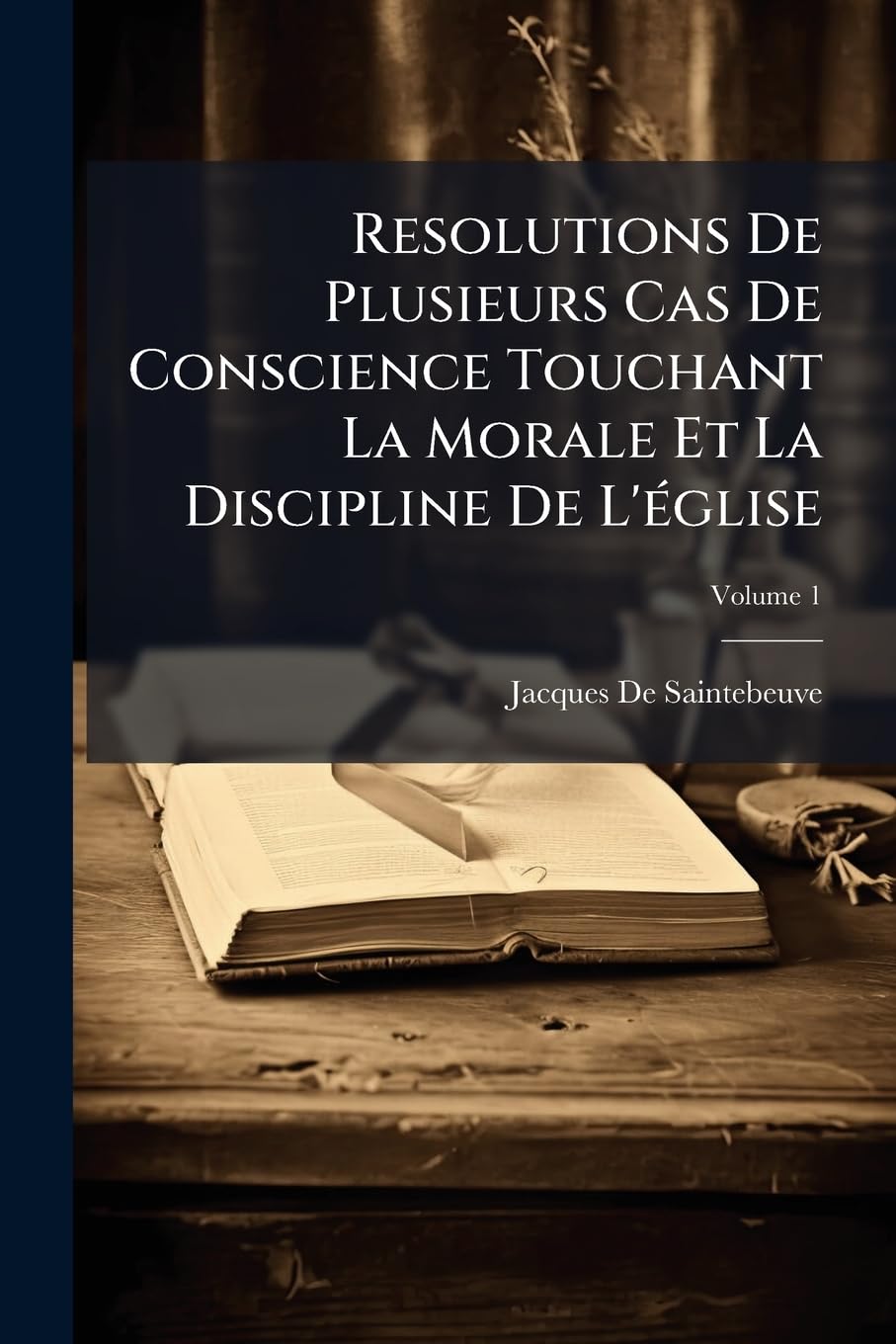 Resolutions De Plusieurs Cas De Conscience Touchant La Morale Et La Discipline De L'église, Volume 1 book