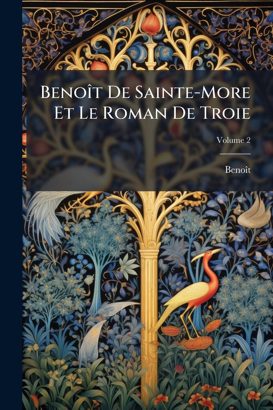 Benoît de Sainte-More Et Le Roman de Troie: Ou Les Métamorphoses d'Homère Et de l'Épopée Grécolatine Au Moyen-Âge, Volume 2 book