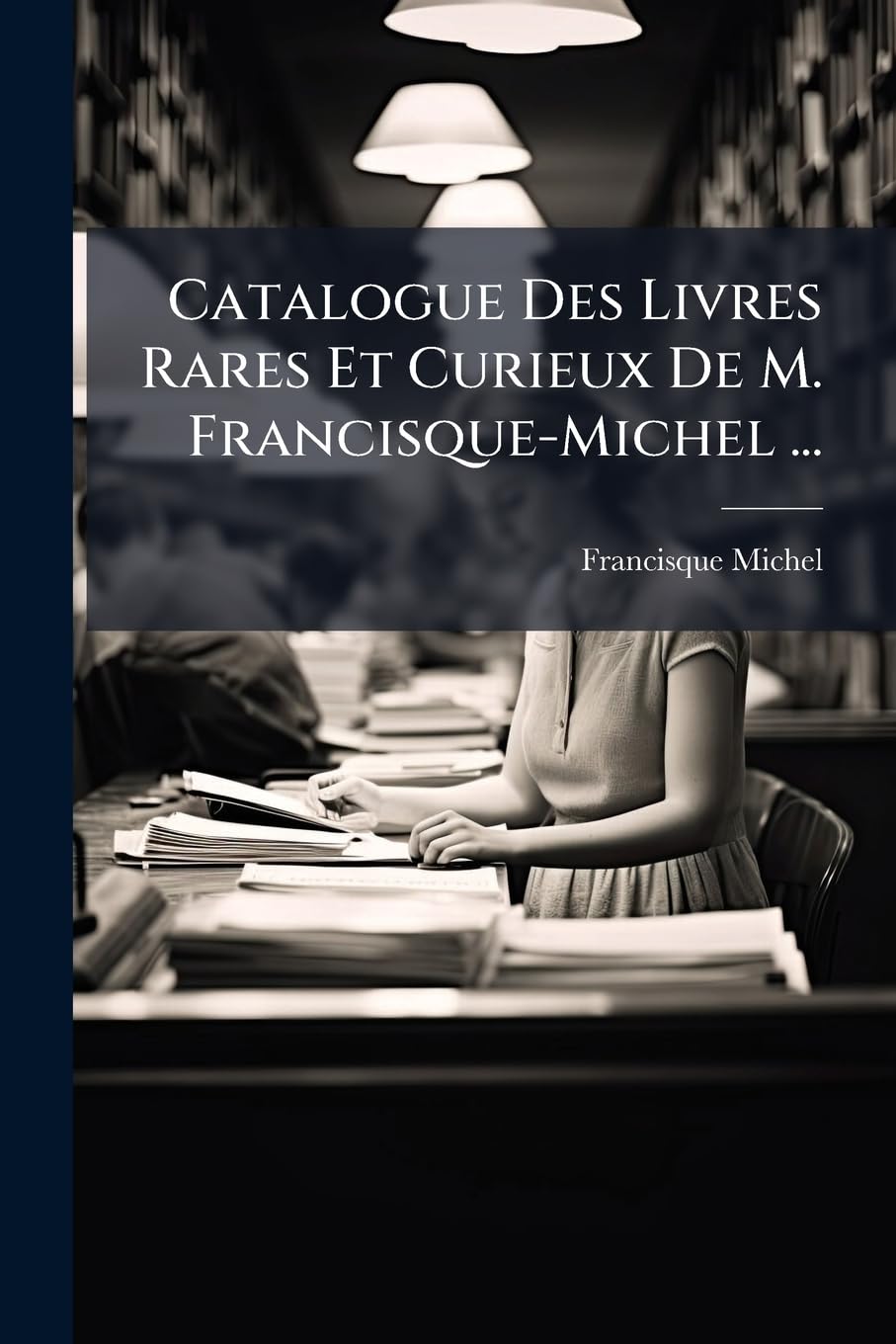 Catalogue Des Livres Rares Et Curieux De M. Francisque-Michel ...: Dont La Vente Aura Lieu Le Lundi, 10 Janvier 1859 Et Jours Suivants, À Heures Du Soir book