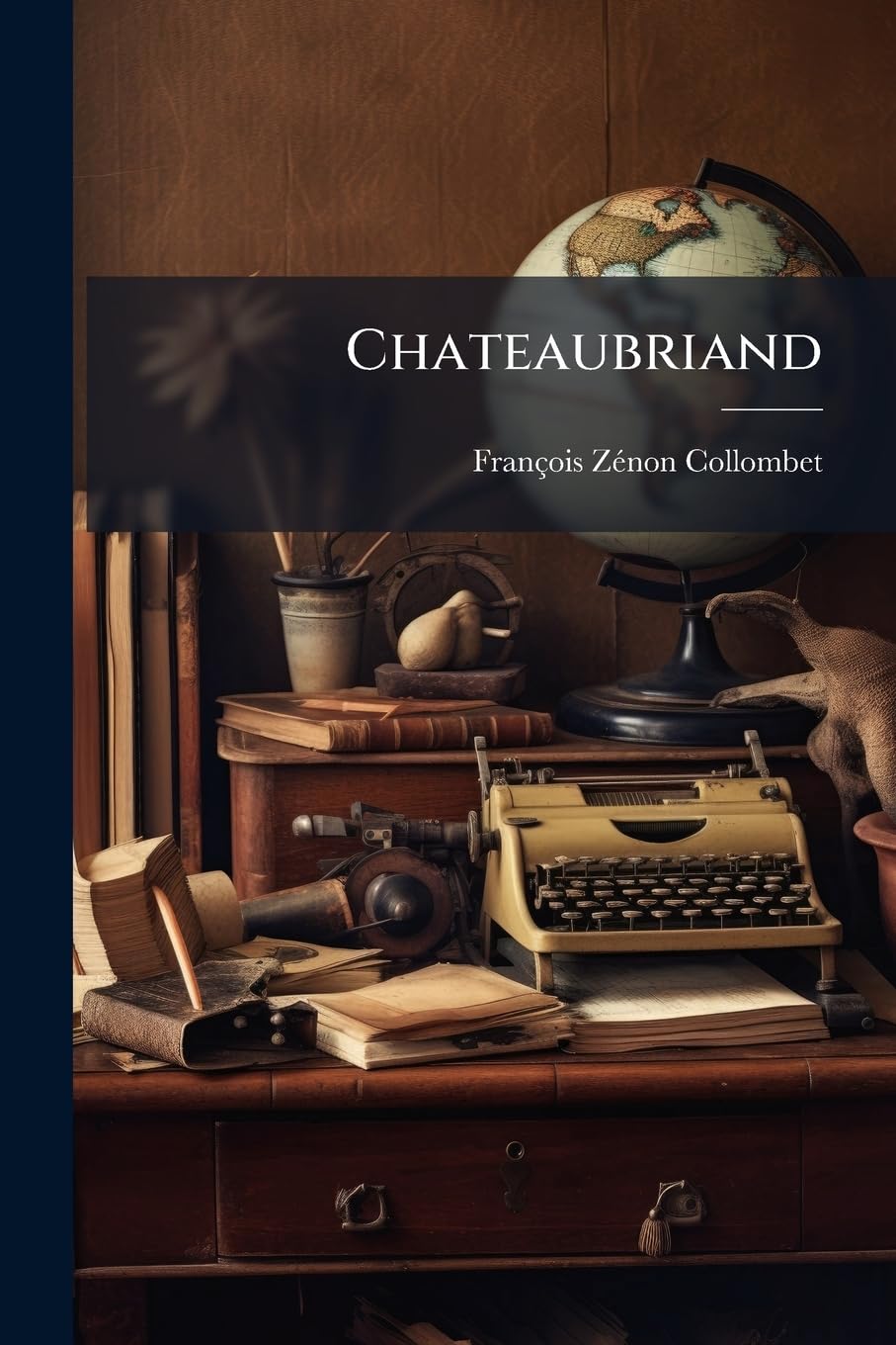 Chateaubriand: Sa Vie Et Ses Écrits Avec Lettres Inédites À l'Auteur book