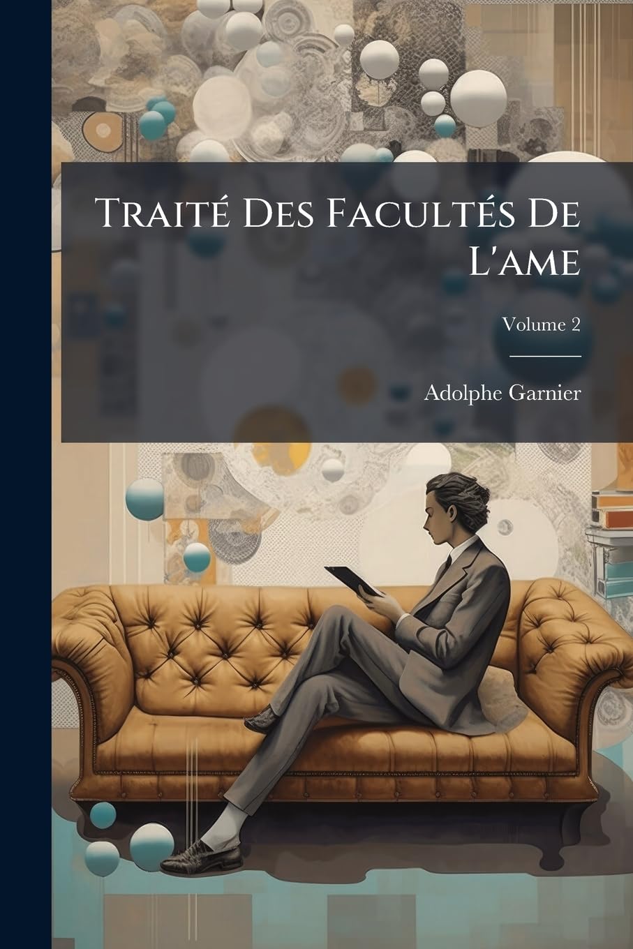 Traité Des Facultés De L'ame: Comprenant L'histoire Des Principales Théories Psychologiques, Volume 2 book