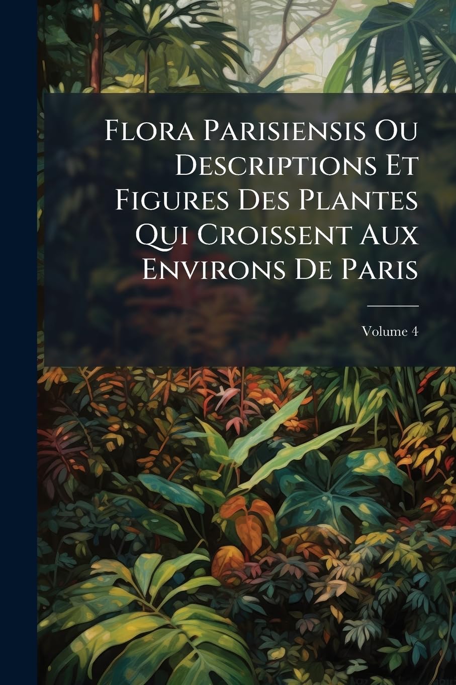 Flora Parisiensis Ou Descriptions Et Figures Des Plantes Qui Croissent Aux Environs de Paris, Volume 4 book
