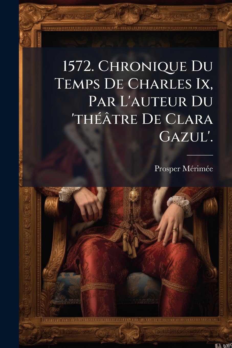 1572. Chronique Du Temps de Charles IX, Par l'Auteur Du 'théâtre de Clara Gazul'. book