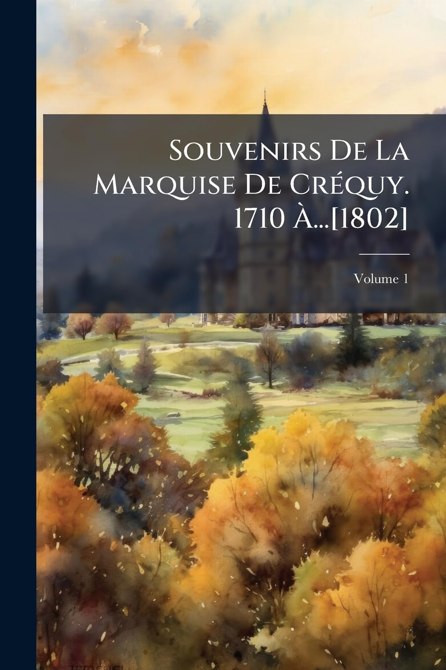 Souvenirs de la Marquise de Créquy. 1710 À..., Volume 1 book