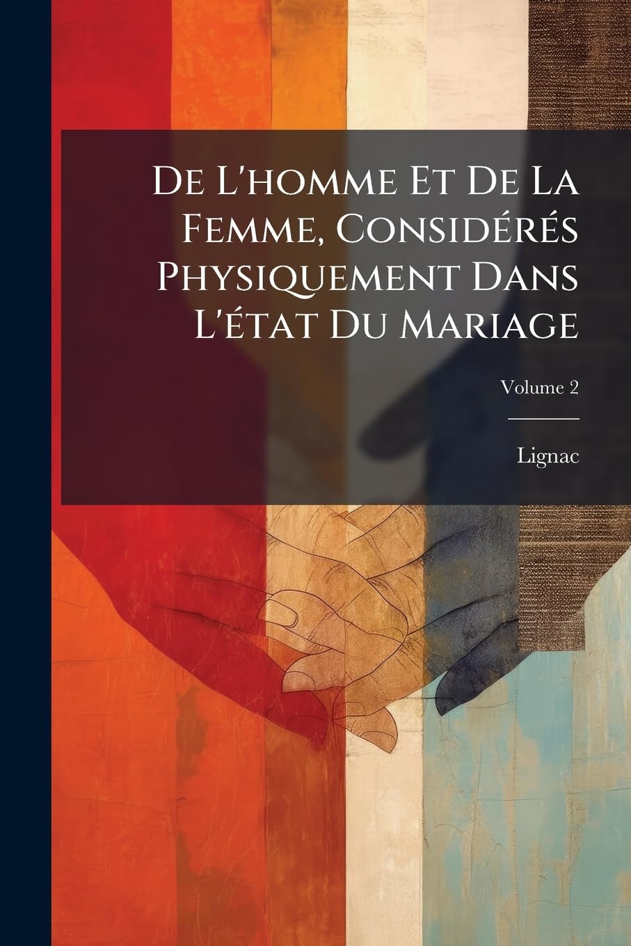 de l'Homme Et de la Femme, Considérés Physiquement Dans l'État Du Mariage, Volume 2 book