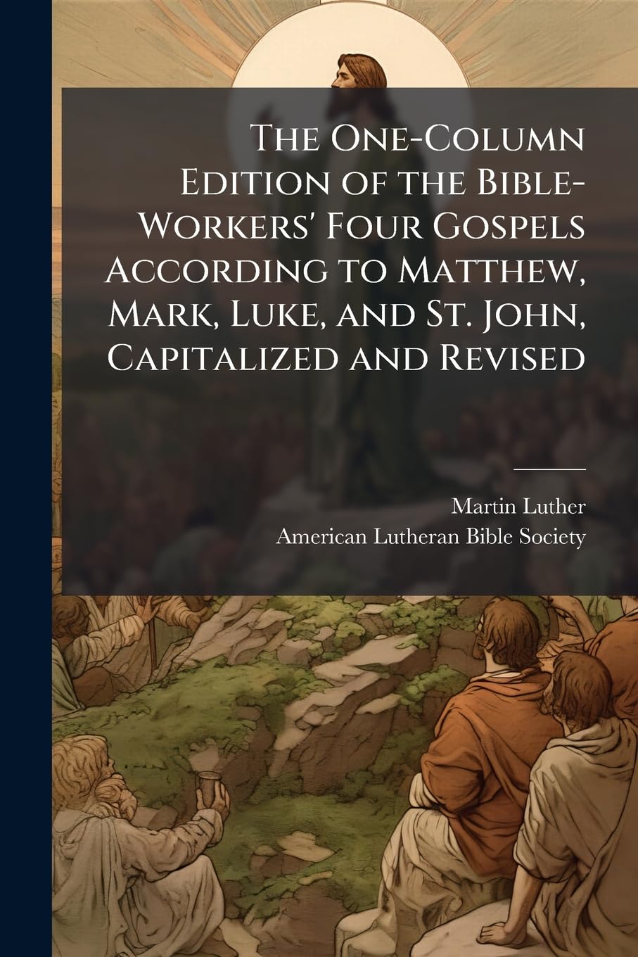 The One-Column Edition of the Bible-Workers' Four Gospels According to Matthew, Mark, Luke, and St. John, Capitalized and Revised Politics & History