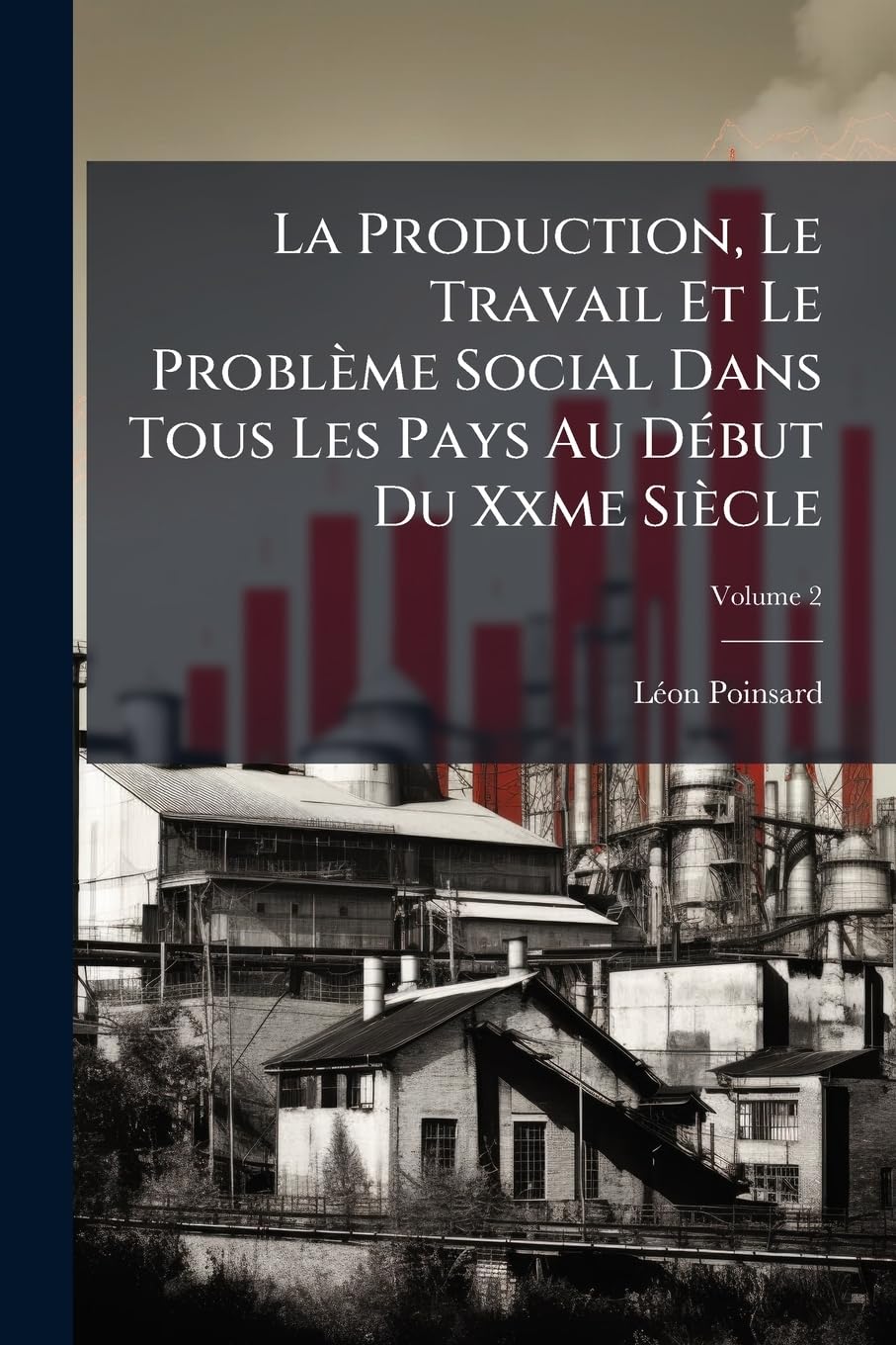 La Production, Le Travail Et Le Problème Social Dans Tous Les Pays Au Début Du Xxme Siècle, Volume 2 book