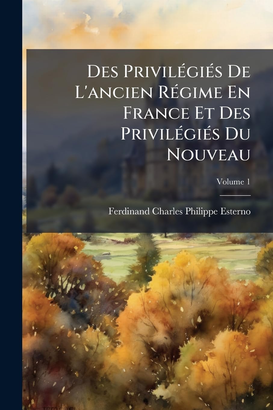 Des Privilégiés De L'ancien Régime En France Et Des Privilégiés Du Nouveau, Volume 1 book