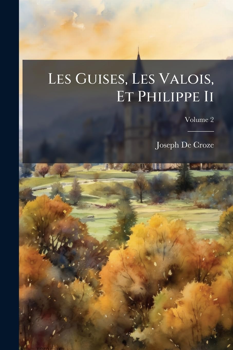 Les Guises, Les Valois, Et Philippe Ii, Volume 2 book