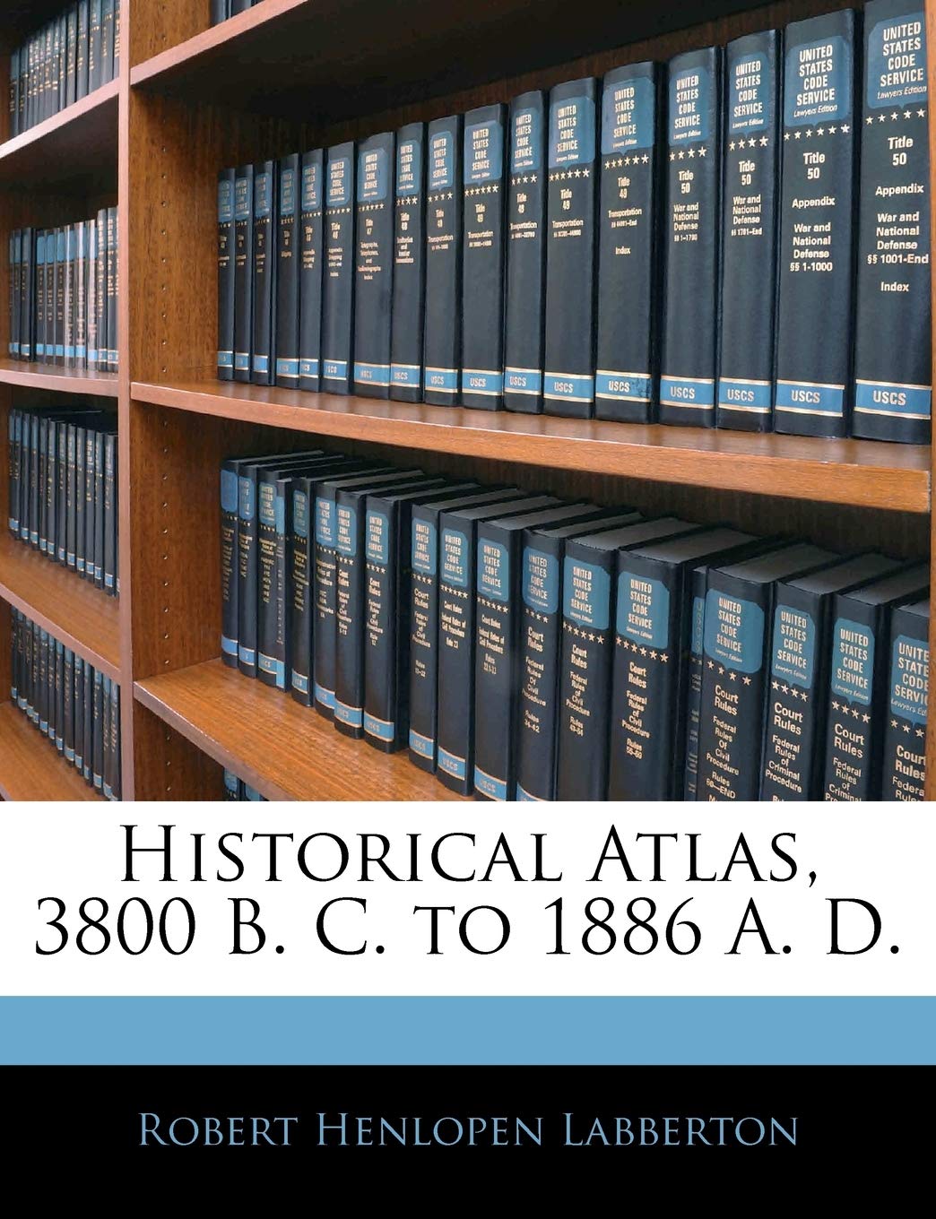Historical Atlas, 3800 B. C. to 1886 A. D. Politics & History
