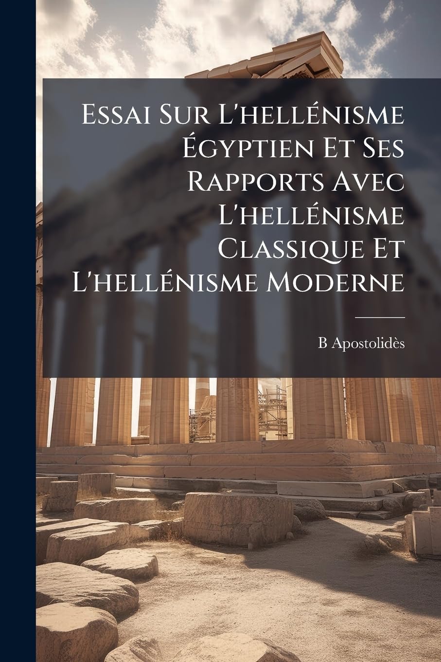 Essai Sur L'hellénisme Égyptien Et Ses Rapports Avec L'hellénisme Classique Et L'hellénisme Moderne book