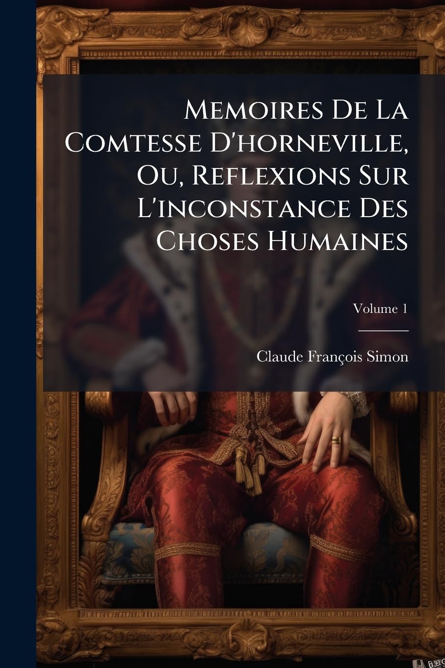Memoires de la Comtesse d'Horneville, Ou, Reflexions Sur l'Inconstance Des Choses Humaines, Volume 1 book