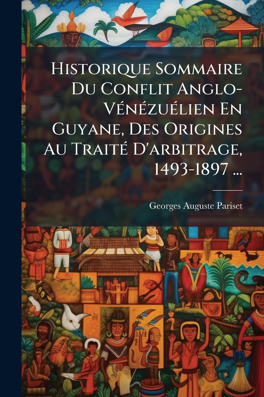 Historique Sommaire Du Conflit Anglo-Vénézuélien En Guyane, Des Origines Au Traité d'Arbitrage, 1493-1897 ... book