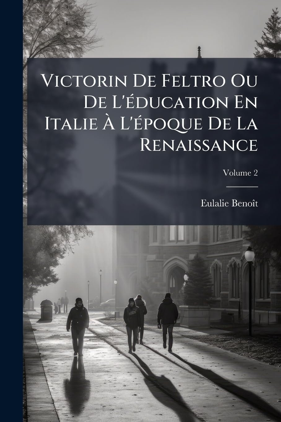 Victorin de Feltro Ou de l'Éducation En Italie À l'Époque de la Renaissance, Volume 2 book