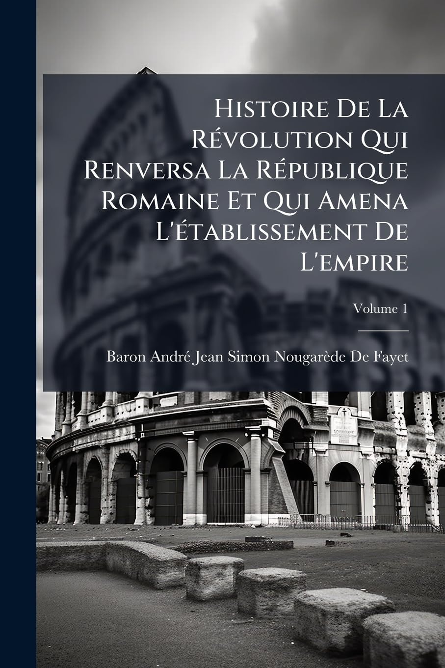 Histoire de la Révolution Qui Renversa La République Romaine Et Qui Amena l'Établissement de l'Empire, Volume 1 book