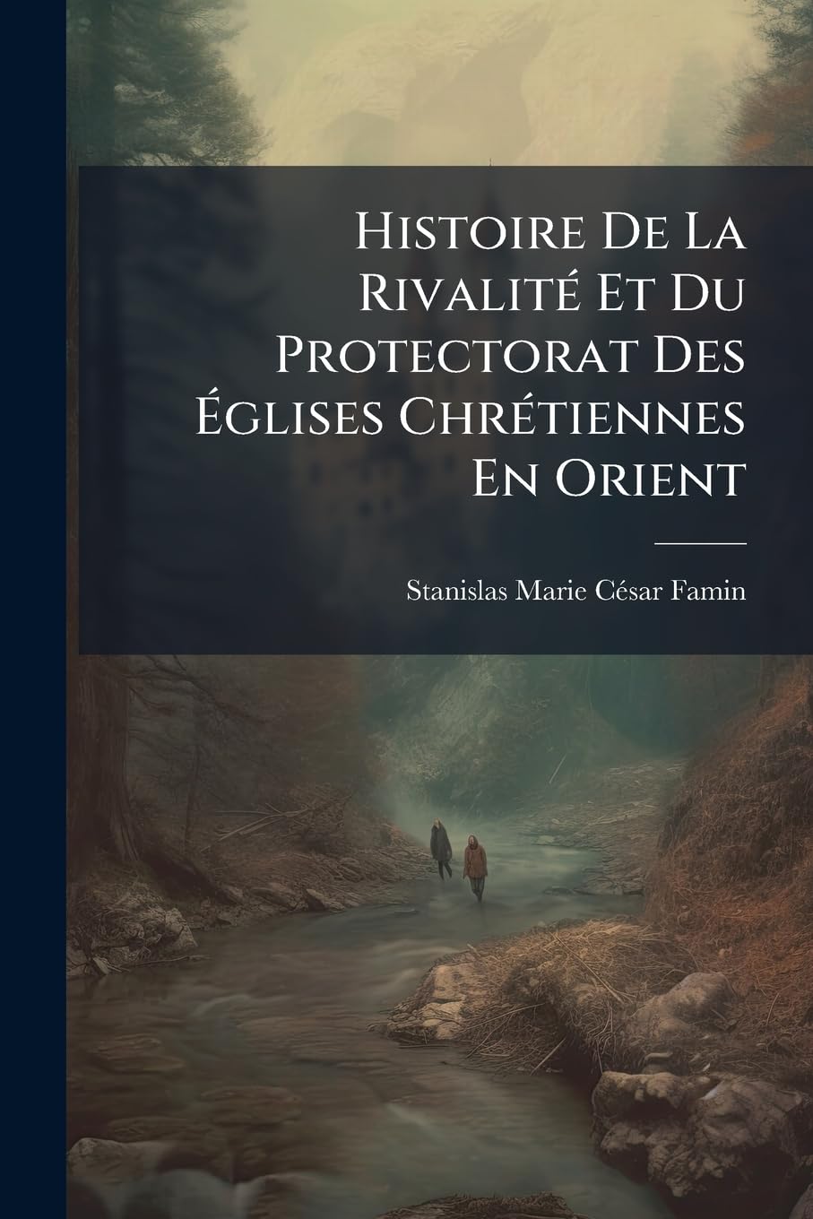 Histoire De La Rivalité Et Du Protectorat Des Églises Chrétiennes En Orient book