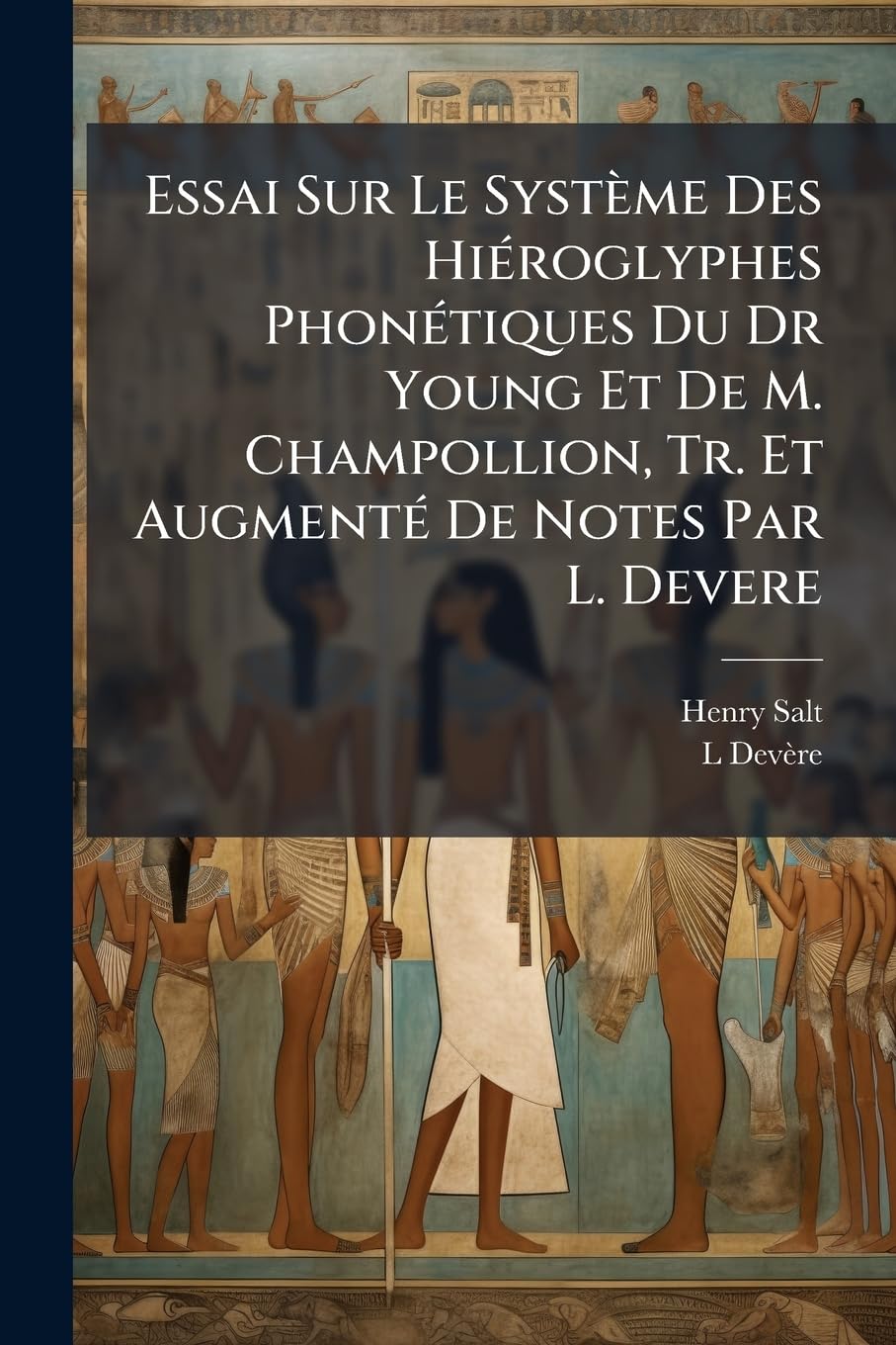 Essai Sur Le Système Des Hiéroglyphes Phonétiques Du Dr Young Et De M. Champollion, Tr. Et Augmenté De Notes Par L. Devere book