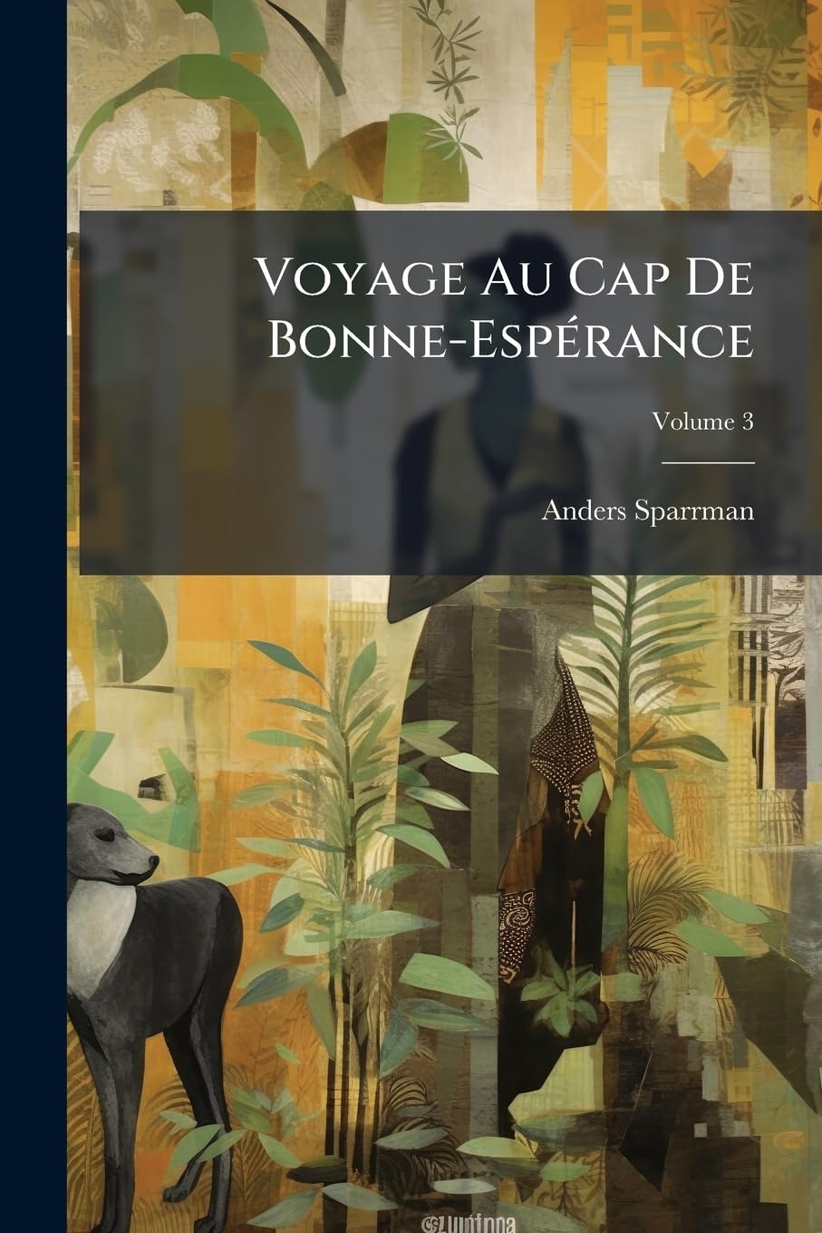 Voyage Au Cap De Bonne-Espérance: Et Autour Du Monde Avec Le Capitaine Cook, Et Principalement Dans Le Pays Des Hottentots Et Des Caffres, Volume 3 book