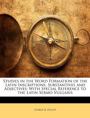 Studies in the Word Formation of the Latin Inscriptions, Substantives and Adjectives: With Special Reference to the Latin Sermo Vulgaris Contemporary literature
