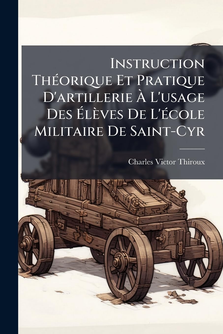 Instruction Théorique Et Pratique D'artillerie À L'usage Des Élèves De L'école Militaire De Saint-Cyr book