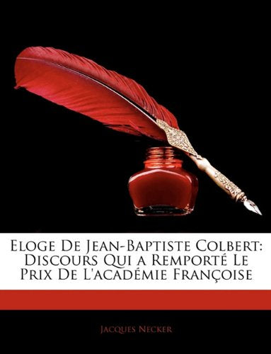 Eloge de Jean-Baptiste Colbert: Discours Qui a Remporte Le Prix de L'Academie Francoise book
